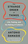 Cover of 'The Strange Order Of Things' by Antonio Damasio