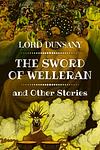 Cover of 'The Sword Of Welleran' by Lord Dunsany