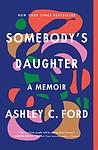 Cover of 'Somebody's Daughter' by Ashley C. Ford