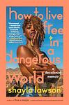 Cover of 'How To Live Free In A Dangerous World' by Shayla Lawson