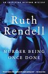 Cover of 'Murder Being Once Done' by Ruth Rendell