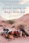 Cover of 'Never Leave The Dogs Behind' by Brianna Madia