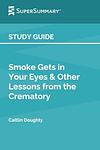 Cover of 'Smoke Gets In Your Eyes & Other Lessons From The Crematory' by Caitlin Doughty