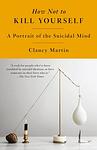 Cover of 'How Not To Kill Yourself' by Clancy Martin