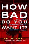 Cover of 'How Bad Do You Want It? Mastering The Psychology Of Mind Over Muscle' by Matt Fitzgerald