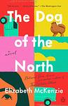 Cover of 'The Dog Of The North' by Elizabeth McKenzie