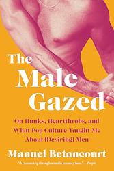 Cover of 'The Male Gazed' by Manuel Betancourt