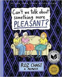 Cover of 'Can’t We Talk About Something More Pleasant?' by Roz Chast