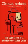 Cover of 'The Education Of A British Protected Child' by Chinua Achebe