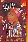 Cover of 'With The Fire On High' by Elizabeth Acevedo