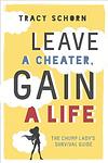 Cover of 'Leave A Cheater, Gain A Life' by Tracy Schorn