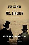 Cover of 'A Friend Of Mr. Lincoln' by Stephen Harrigan