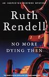 Cover of 'No More Dying Then' by Ruth Rendell