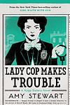 Cover of 'Lady Cop Makes Trouble' by Amy Stewart
