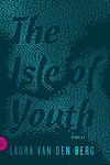 Cover of 'The Isle Of Youth' by Laura Van den Berg
