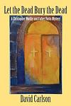 Cover of 'Let The Dead Bury The Dead' by David Carlson