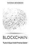 Cover of 'Blockchain Tudo O Que Você Precisa Saber' by TATIANA REVOREDO