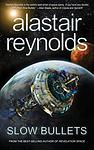 Cover of 'Slow Bullets' by Alastair Reynolds