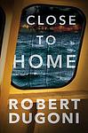 Cover of 'Close To Home' by Robert Dugoni