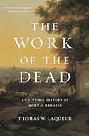 Cover of 'The Work Of The Dead' by Thomas W. Laqueur