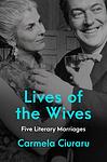 Cover of 'Lives Of The Wives' by Carmela Ciuraru