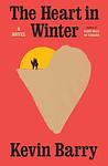 Cover of 'The Heart In Winter' by Kevin Barry