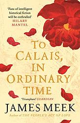 Cover of 'To Calais In Ordinary Time' by James Meek