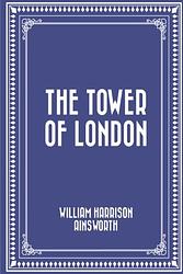 Cover of 'The Tower Of London' by William Harrison Ainsworth