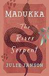 Cover of 'Madukka The River Serpent' by Julie Janson