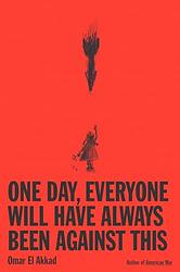 Cover of 'One Day, Everyone Will Have Always Been Against This' by Omar El Akkad