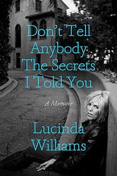 Cover of 'Don’t Tell Anybody The Secrets I Told You' by Lucinda Williams