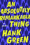 Cover of 'An Absolutely Remarkable Thing' by Hank Green