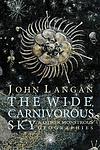 Cover of 'The Wide, Carnivorous Sky And Other Monstrous Geographies' by John Langan