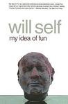 Cover of 'My Idea Of Fun' by Will Self