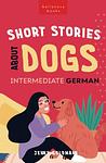 Cover of 'Short Stories About Dogs In Intermediate German' by Jenny Goldmann
