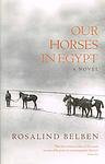 Cover of 'Our Horses In Egypt' by Rosalind Belben