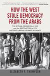 Cover of 'How The West Stole Democracy From The Arabs' by Elizabeth F. Thompson