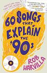 Cover of '60 Songs That Explain The Book 90's' by Rob Harvilla