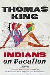 Cover of 'Indians On Vacation' by Thomas King