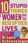 Cover of 'Ten Stupid Things Women Do To Mess Up Their Lives' by Laura Schlessinger