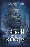 Cover of 'The Church Beneath The Roots' by Felix Blackwell