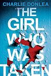 Cover of 'The Girl Who Was Taken' by Charlie Donlea